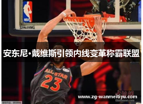 安东尼·戴维斯引领内线变革称霸联盟